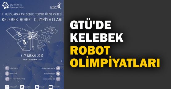  GTÜ'de Kelebek Robot Olimpiyatları yapılacak
