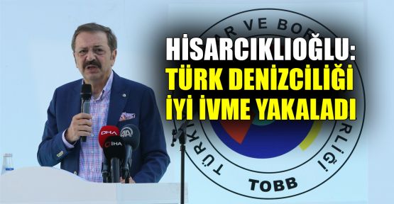  Hisarcıklıoğlu: Türk denizciliği iyi bir ivme yakaladı