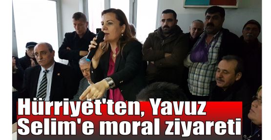 Hürriyet'ten, Yavuz Selim'e moral ziyareti