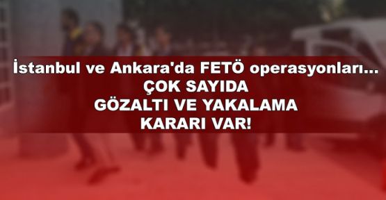  İstanbul ve Ankara'da FETÖ operasyonları... Çok sayıda gözaltı ve yakalama kararı var!