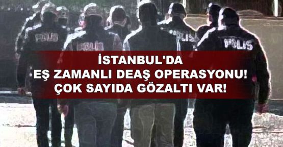 İstanbul'da eş zamanlı DEAŞ operasyonu!.. Çok sayıda gözaltı var!