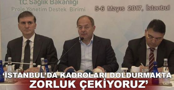 'İstanbul'da kadroları doldurmakta zorluk çekiyoruz'