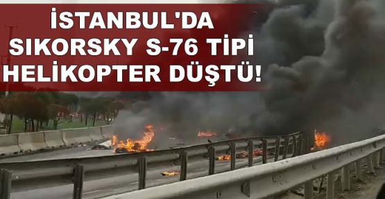  İstanbul'da Sikorsky S-76 tipi helikopter düştü!