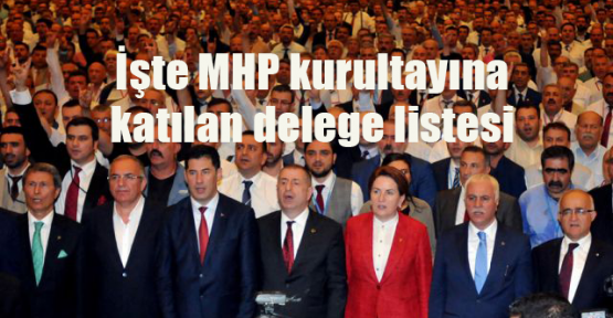 İşte MHP kurultayına katılan 656 delege
