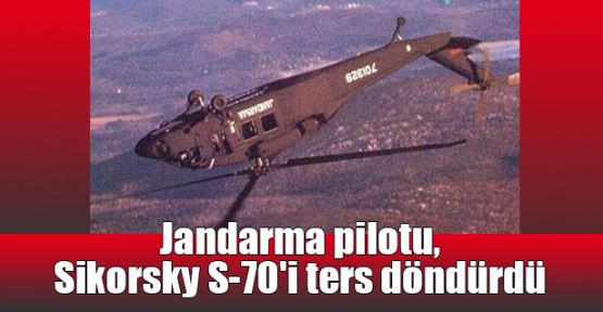  Jandarma pilotu, Sikorsky S-70'i ters döndürdü