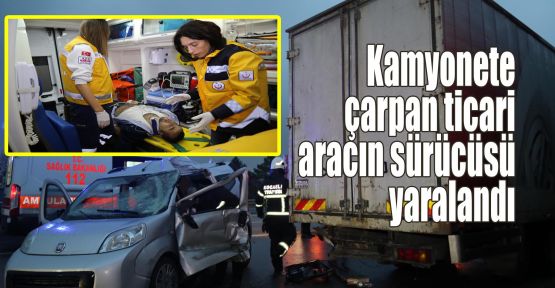 Kamyonete çarpan ticari aracın sürücüsü yaralandı