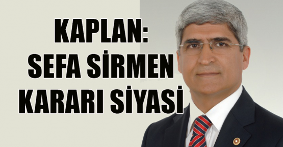  Kaplan:Sefa Sirmen kararı siyasi