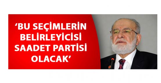 Karamollaoğlu: Seçimlerin belirleyicisi Saadet Partisi olacak