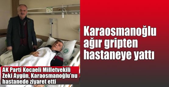 Karaosmanoğlu ağır gripten hastaneye yattı