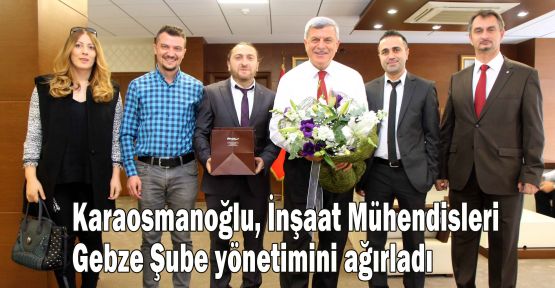 Karaosmanoğlu, İnşaat Mühendisleri Gebze Şube yönetimini ağırladı