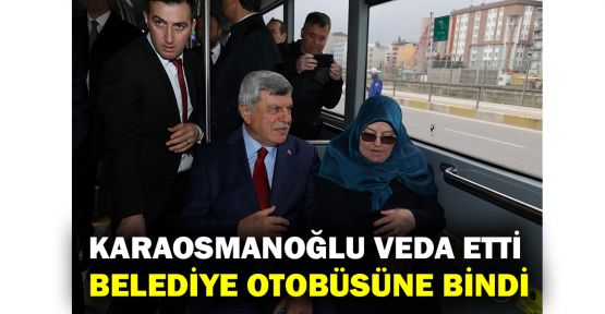 Karaosmanoğlu veda etti belediye otobüsüne bindi