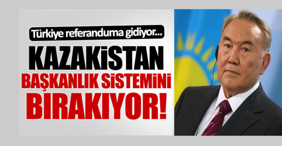  Kazakistan Başkanlık sistemini bırakıyor!