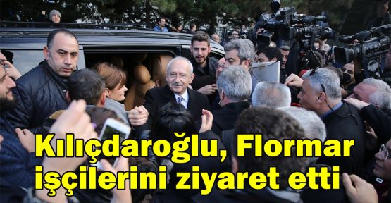   Kılıçdaroğlu, Flormar işçilerini ziyaret etti