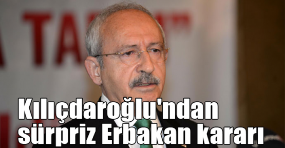 Kılıçdaroğlu'ndan sürpriz Erbakan kararı