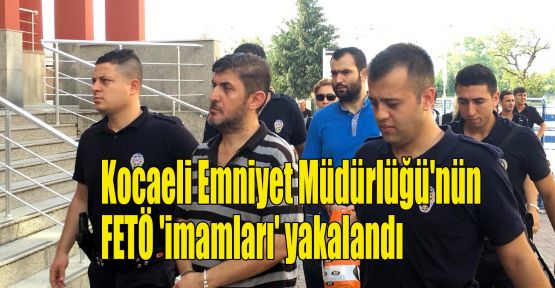 Kocaeli Emniyet Müdürlüğü'nün FETÖ 'imamları' yakalandı