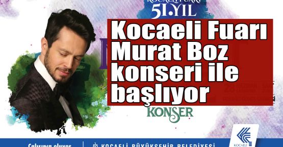 Kocaeli Fuarı Murat Boz konseri ile başlıyor