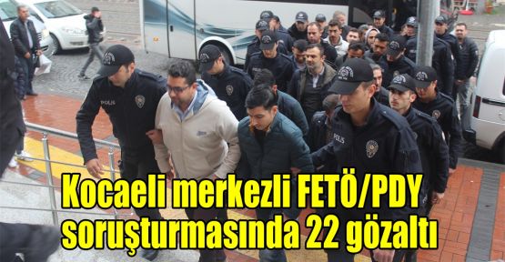   Kocaeli merkezli FETÖ/PDY soruşturmasında 22 gözaltı