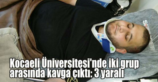 Kocaeli Üniversitesi'nde iki grup arasında kavga: 3 yaralı