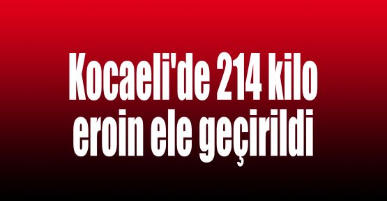  Kocaeli'de 214 kilo eroin ele geçirildi
