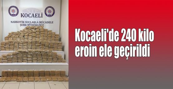  Kocaeli'de 240 kilo eroin ele geçirildi