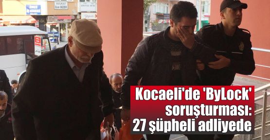  Kocaeli'de 'ByLock' soruşturması: 27 şüpheli adliyede