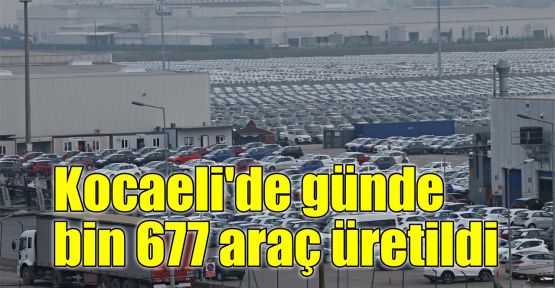    Kocaeli'de günde bin 677 araç üretildi