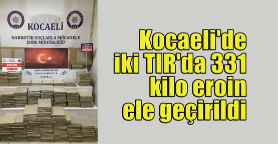   Kocaeli'de iki TIR'da 331 kilo eroin ele geçirildi