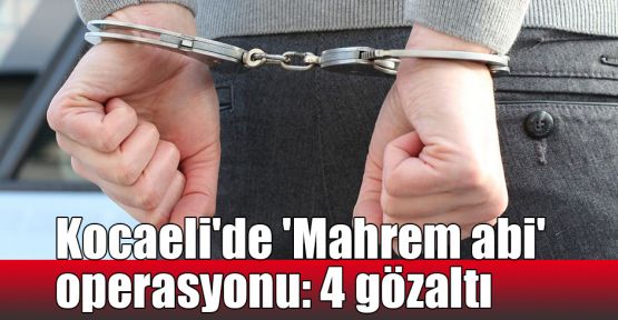  Kocaeli'de 'Mahrem abi' operasyonu: 4 gözaltı  