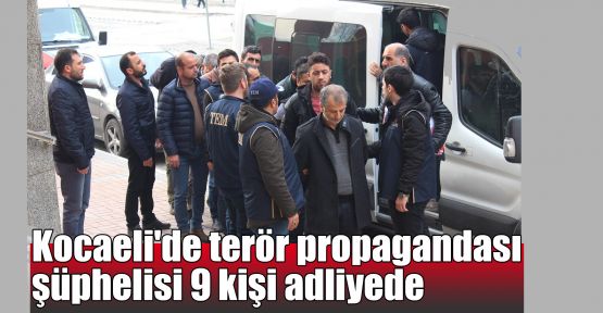  Kocaeli'de terör propagandası şüphelisi 9 kişi adliyede