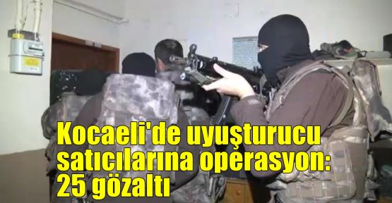 Kocaeli'de uyuşturucu satıcılarına operasyon: 25 gözaltı
