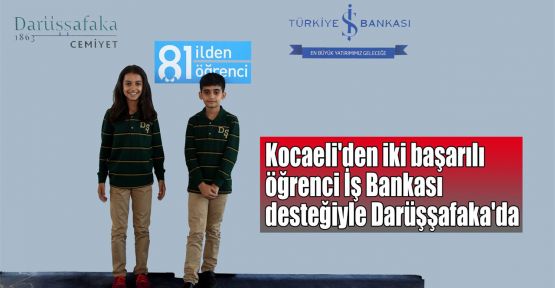  Kocaeli'den iki başarılı öğrenci İş Bankası desteğiyle Darüşşafaka'da