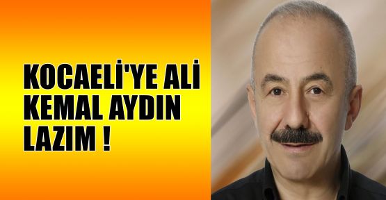 Kocaeli'ye Ali Kemal Aydın lazım !