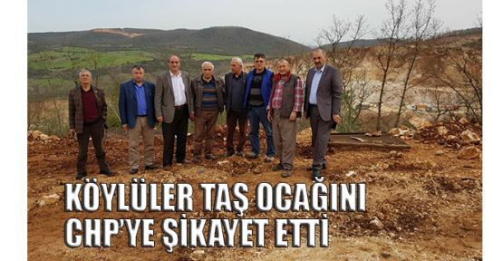 Köylüler taş ocağını CHP'ye şikayet etti