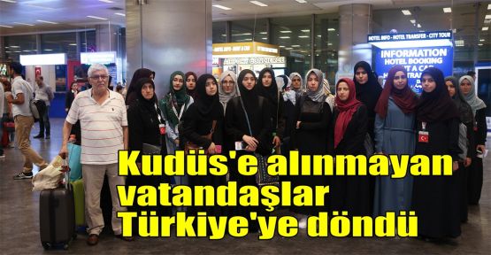  Kudüs'e alınmayan vatandaşlar Türkiye'ye döndü