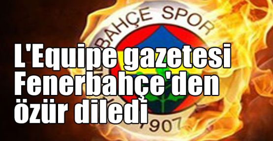  L'Equipe gazetesi Fenerbahçe'den özür diledi