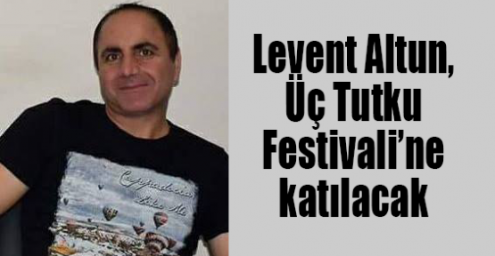 Levent Altun, Üç Tutku Festivali’ne katılacak