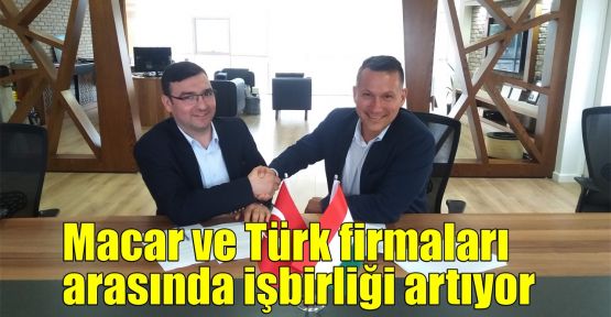 Macar ve Türk firmaları arasında işbirliği artıyor
