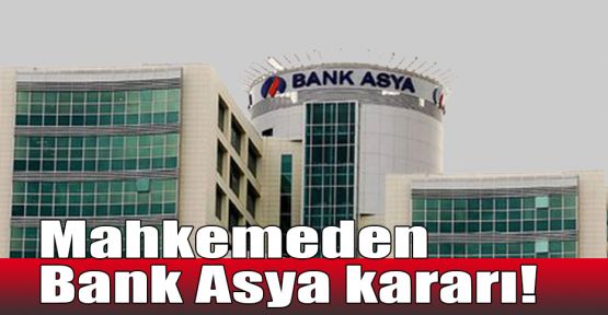  Mahkemeden Bank Asya kararı!