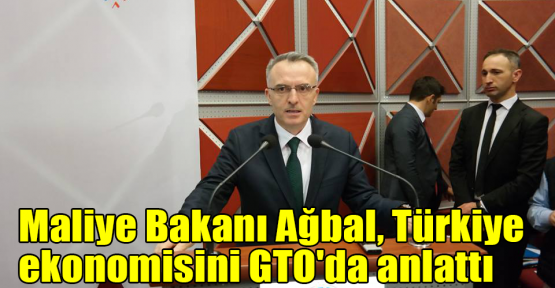   Maliye Bakanı Ağbal, Türkiye ekonomisini GTO'da anlattı