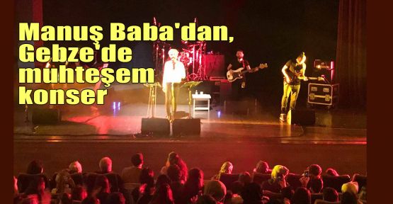   Manuş Baba'dan, Gebze'de muhteşem konser 