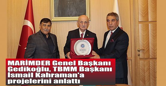  MARİMDER Genel Başkanı Gedikoğlu, TBMM Başkanı İsmail Kahraman'a projelerini anlattı
