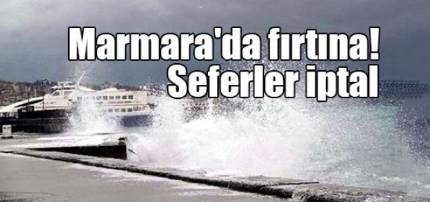  Marmara'da fırtına! Seferler iptal