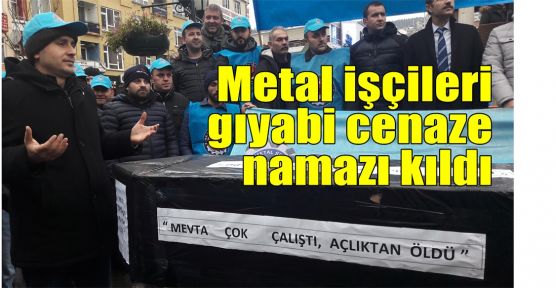  Metal işçileri gıyabi cenaze namazı kıldı