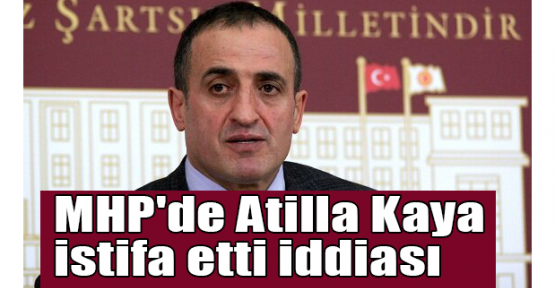 MHP'de Atilla Kaya istifa etti iddiası