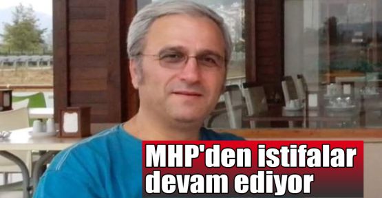   MHP'den istifalar devam ediyor