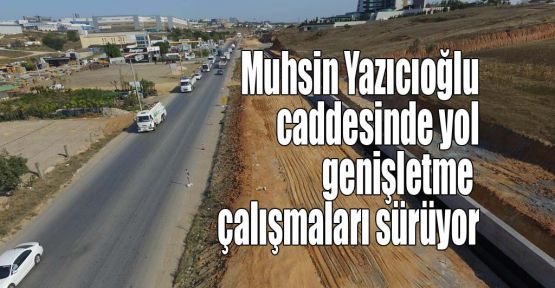 Muhsin Yazıcıoğlu caddesinde yol genişletme çalışmaları sürüyor