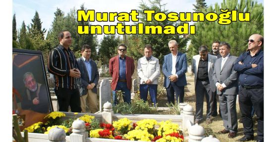 Murat Tosunoğlu unutulmadı