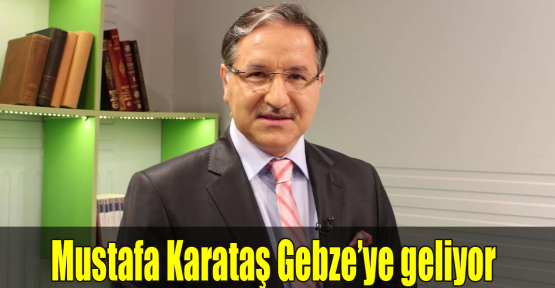 Mustafa Karataş Gebze’ye geliyor