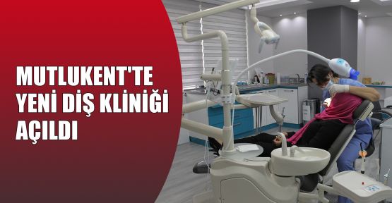  Mutlukent'te yeni diş kliniği açıldı