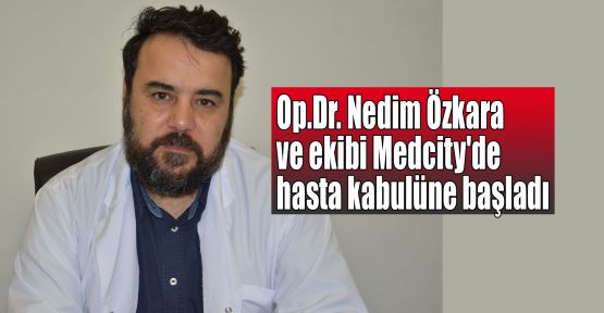  Nedim Özkara ve ekibi Medcity'de hasta kabulüne başladı 